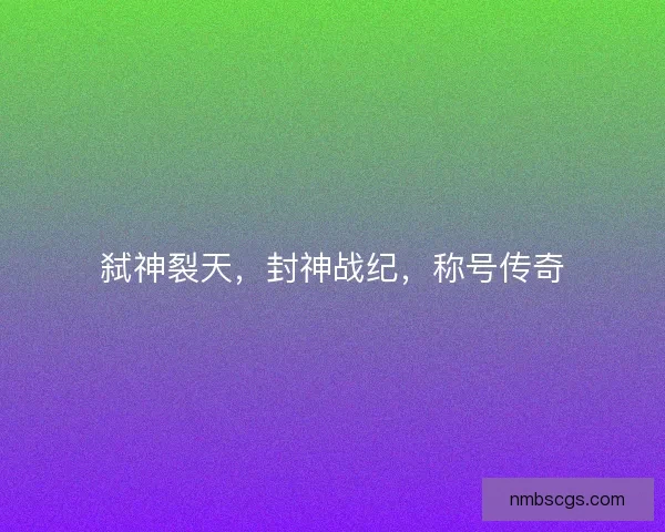 弑神裂天,封神战纪,称号传奇 弑神裂天,封神战纪,称号传奇